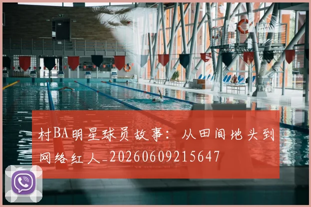 村BA明星球员故事：从田间地头到网络红人_20260609215647