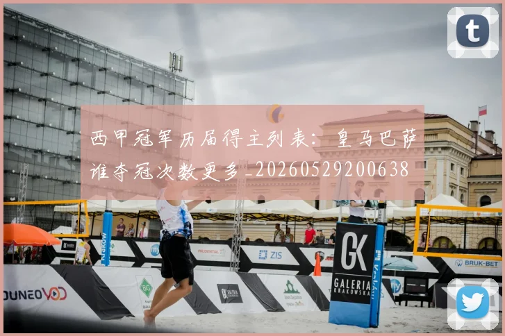 西甲冠军历届得主列表:皇马巴萨谁夺冠次数更多_20260529200638